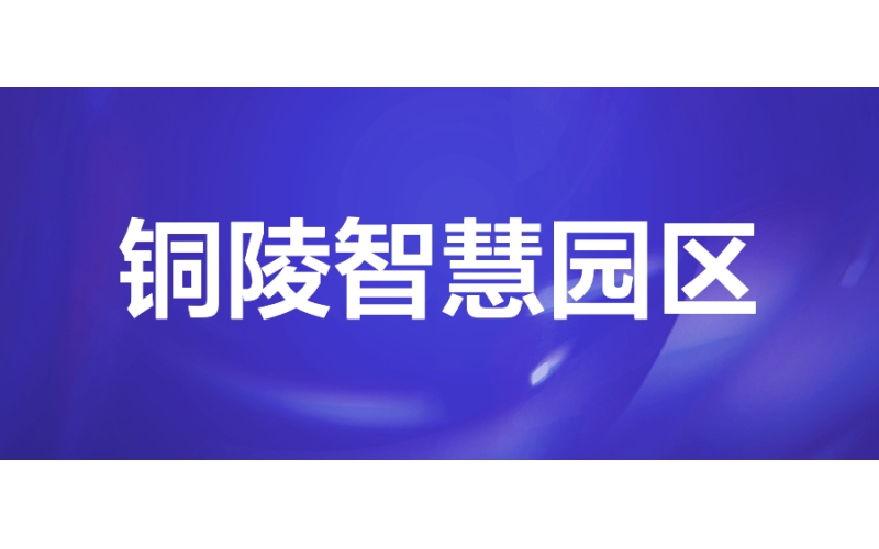 智慧園區：銅陵創新智慧園區，打造生產與（yǔ）管理典範