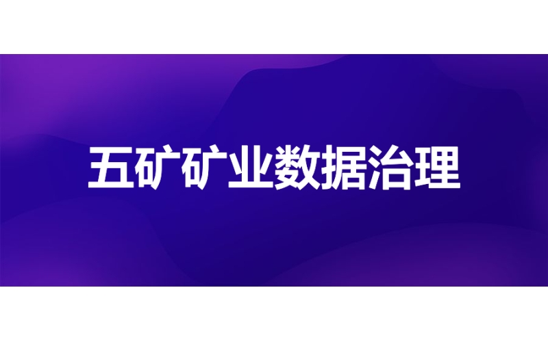 五礦礦（kuàng）業：數據治理賦能礦業（yè）數字化（huà）轉型
